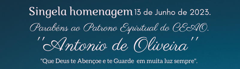 Singela homenagem ao Patrono Espiritual do CEAO ”Antonio de Oliveira” dia 13-Junho-2023